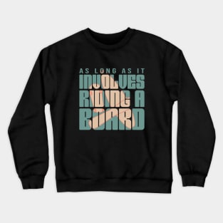 As long as it involves riding a borad Crewneck Sweatshirt